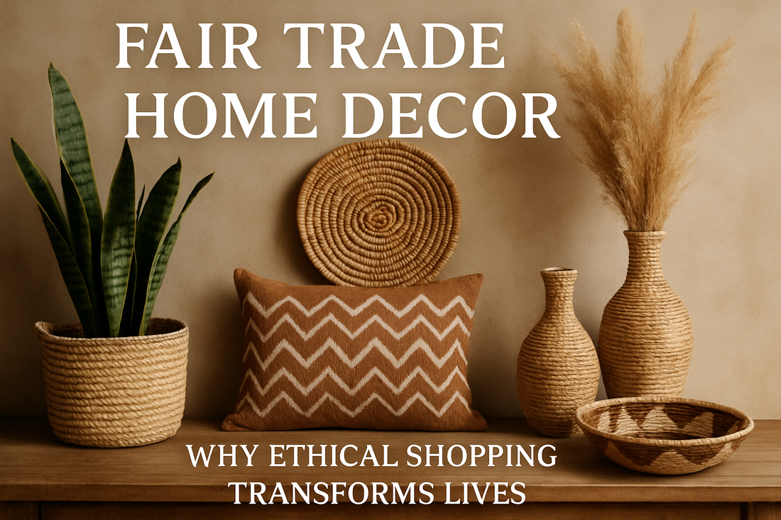 Fair Trade Home Decor: Why Ethical Shopping Transforms Lives
